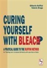 Valerio Droga, Gilberto Ruffini - Curing Yourself with Bleach? - A Pratical Guide to the Ruffini Method for Treating Over a Hundred Ailments with Less Than a Dollar