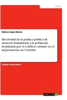 Rebeca López Ramos - Efectividad de la política pública de atención humanitaria a la población desplazada por el conflicto armado en el departamento de Córdoba