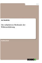 Jan Hendricks - Die subjektiven Merkmale der Willenserklärung