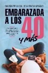 Monica Armijo Suarez, Onica Armijo Suárez, María de la . . . [et al. Calle Fernández-Miranda, María de la Calle Fernández Miranda - Embarazada a los 40-- y más allá : cómo conseguirlo y los cuidados fundamentales durante el embarazo y el parto