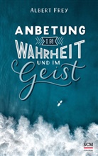 Albert Frey, Frey  Albert - Anbetung in Wahrheit und im Geist