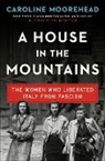 Caroline Moorehead - A House in the Mountains