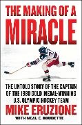 Neal Boudette, Mike Eruzione, Mike/ Boudette Eruzione - The Making of a Miracle - The Untold Story of the Captain of the 1980 Gold Medal winning U.S.