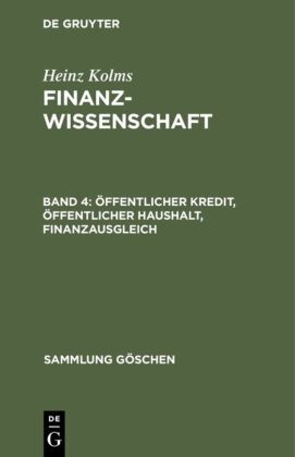 Heinz Kolms - Heinz Kolms: Finanzwissenschaft - Band 4: Öffentlicher Kredit, öffentlicher Haushalt, Finanzausgleich