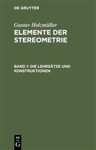 Gustav Holzmüller - Gustav Holzmüller: Elemente der Stereometrie - Band 1: Die Lehrsätze und Konstruktionen