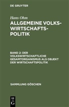 Hans Ohm - Hans Ohm: Allgemeine Volkswirtschaftspolitik - Band 2: Der volkswirtschaftliche Gesamtorganismus als Objekt der Wirtschaftspolitik