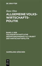 Hans Ohm - Hans Ohm: Allgemeine Volkswirtschaftspolitik - Band 2: Der volkswirtschaftliche Gesamtorganismus als Objekt der Wirtschaftspolitik
