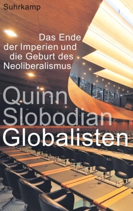 Quinn Slobodian - Globalisten - Das Ende der Imperien und die Geburt des Neoliberalismus