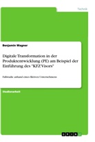 Benjamin Wagner - Digitale Transformation in der Produktentwicklung (PE) am Beispiel der Einführung des "KFZ Visors"