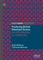 Rut McElroy, Ruth Mcelroy, Caitriona Noonan - Producing British Television Drama