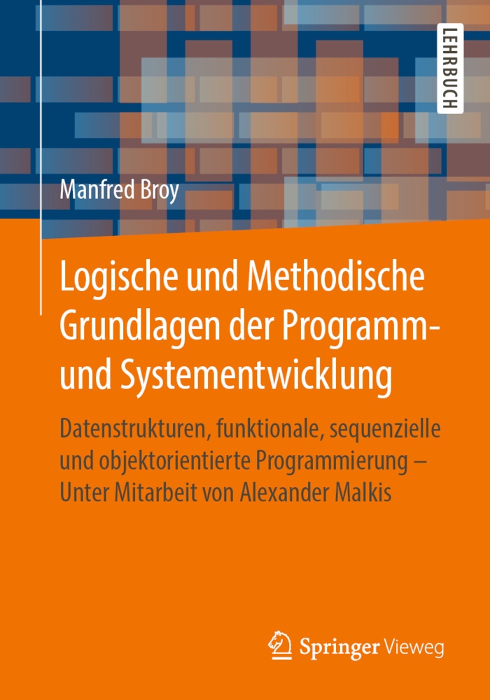 Manfred Broy - Logische und Methodische Grundlagen der Programm- und Systementwicklung Datenstrukturen, funktionale, sequenzielle und objektorientierte Programmierung