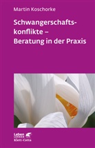 Martin Koschorke - Schwangerschaftskonflikte - Beratung in der Praxis (Leben Lernen, Bd. 309)