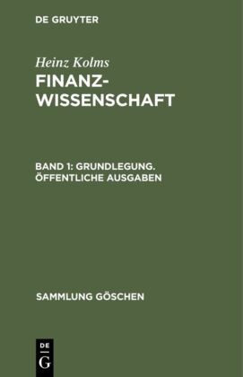Heinz Kolms - Heinz Kolms: Finanzwissenschaft - Band 1: Grundlegung. Öffentliche Ausgaben