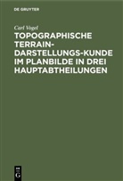Carl Vogel - Topographische Terrain-Darstellungs-Kunde im Planbilde in drei Hauptabtheilungen