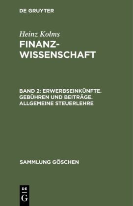 Heinz Kolms - Heinz Kolms: Finanzwissenschaft - Band 2: Erwerbseinkünfte. Gebühren und Beiträge. Allgemeine Steuerlehre