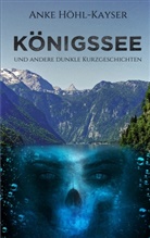 Anke Höhl-Kayser - Königssee und andere dunkle Kurzgeschichten