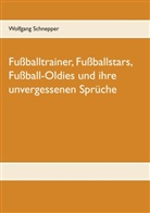 Wolfgang Schnepper - Fußballtrainer, Fußballstars, Fußball-Oldies und ihre unvergessenen Sprüche