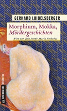 Gerhard Loibelsberger - Morphium, Mokka, Mördergeschichten