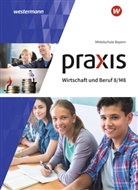 Rolan Dörfler, Roland Dörfler, Herbert Dröse, Andrea Gmelch, Andreas Gmelch, Josef Moser... - Praxis Wirtschaft und Beruf, Ausgabe 2017 für Mittelschulen in Bayern: Praxis Wirtschaft und Beruf - Ausgabe 2017 für Mittelschulen in Bayern
