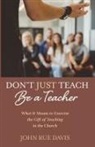 John Rue Davis - Don't Just Teach