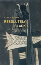 Aim? C?saire, a Cesaire, Aime Cesaire, Césaire, Aimé Césaire, Matthew Smith - Resolutely Black - Conversations With Francoise Verges
