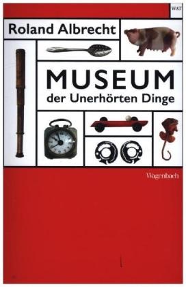 Roland Albrecht - Museum der Unerhörten Dinge