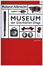 Roland Albrecht - Museum der Unerhörten Dinge