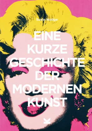 Susie Hodge - Eine kurze Geschichte der modernen Kunst - Ein Überblick über die wichtigsten Kunstrichtungen, Werke, Themen und Techniken