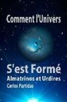 Carlos L. Partidas - Comment l'Univers s'Est Formé: Almatrinos Et Urdires