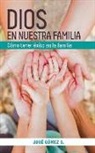 Jose a. Gomez S. - Dios En Nuestra Familia: Como Tener Exito En La Familia