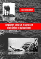 Joachim Braun - Umkämpft, zerstört, eingestürzt - die Brücken in Vorpommern