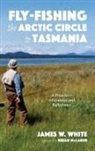 James W. White - Fly-fishing the Arctic Circle to Tasmania