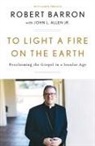 John L. Allen, Robert Barron - To Light a Fire on the Earth