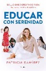 Patricia Ramirez - Educar con serenidad: Soluciones creativas para padres desesperados;