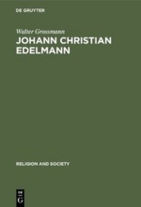 Walter Grossmann - Johann Christian Edelmann - From Orthodoxy to Enlightenment