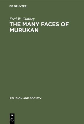 Fred W Clothey, Fred W. Clothey - The Many Faces of Murukan - The History and Meaning of a South Indian God. With the Poem Prayers to Lord Murukan