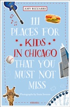 Am Bizzarri, Amy Bizzarri, Susie Inverso, Susie Inverso, Susie Inverso - 111 Places for Kids in Chicago That You Must Not Miss