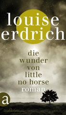 Louise Erdrich - Die Wunder von Little No Horse
