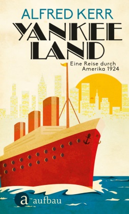 Alfred Kerr - Yankee Land - Eine Reise durch Amerika 1924