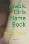 Atina Amrahs - Arabic Girls Name Book: More Than 19,000 Popular Arabic Baby Girls Names with Meanings