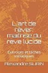 Alexandre Surin - L'Art de Rêver: Maîtrise Du Rêve Lucide: Exercices Et Tâches Initiatiques