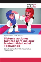 Raphael  Francisco Castilla Elles, Raphael Francisco Castilla Elles, Raphae Francisco Castilla Elles, Raphael Francisco Castilla Elles - Sistema acciones tácticas para mejorar la efectividad en el Taekwondo