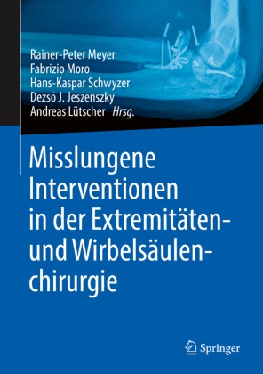 Andreas Lütscher, Dezsö J. Jeszenszky, Andreas Lütscher, Rainer-Peter Meyer, Fabrizi Moro, … - Misslungene Interventionen in der Extremitäten- und Wirbelsäulenchirurgie