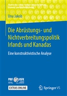 Una Jakob - Die Abrüstungs- und Nichtverbreitungspolitik Irlands und Kanadas