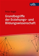 Peter Vogel, Peter (Dr.) Vogel - Grundbegriffe der Erziehungs- und Bildungswissenschaft