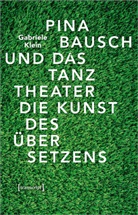 Gabriele Klein - Pina Bausch und das Tanztheater