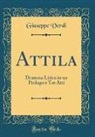 Giuseppe Verdi - Attila: Dramma Lirico in Un Prologo E Tre Atti (Classic Reprint)