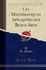 Le Natur - Les Mathématiques Appliquées Aux Beaux-Arts (Classic Reprint)