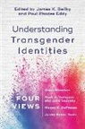 James K. Beilby, Paul Rhodes Eddy, James K. Beilby, Paul Rhodes Eddy - Understanding Transgender Identities - Four Views