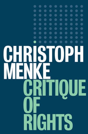 C Menke, Christoph Menke, Christopher Turner - Critique of Rights